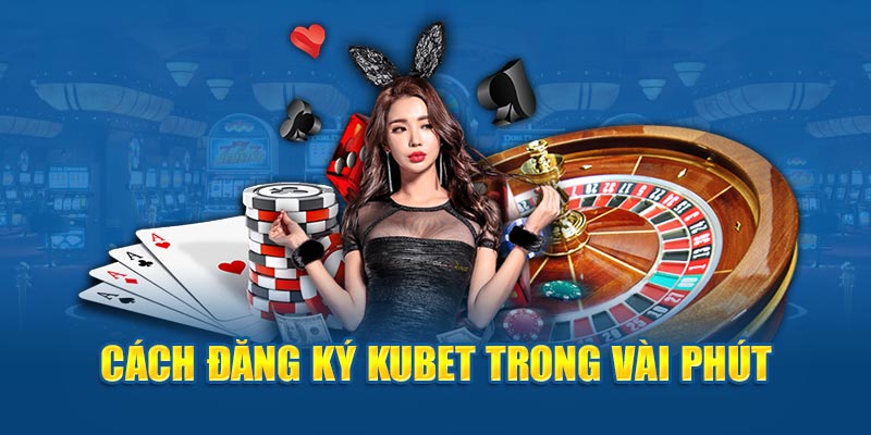 Cách đăng ký tài khoản KUBET trong vài phút