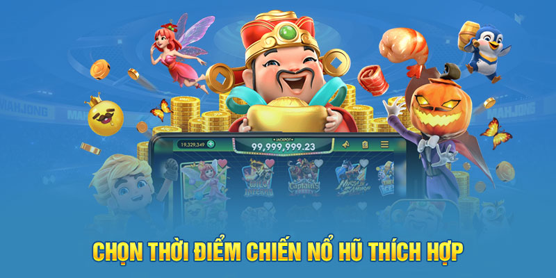 Chọn thời điểm chiến nổ hũ thích hợp