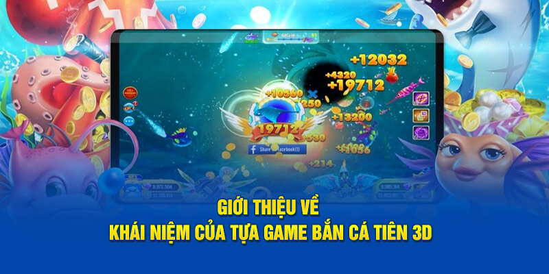 Giới thiệu về khái niệm của tựa game bắn cá tiên 3D