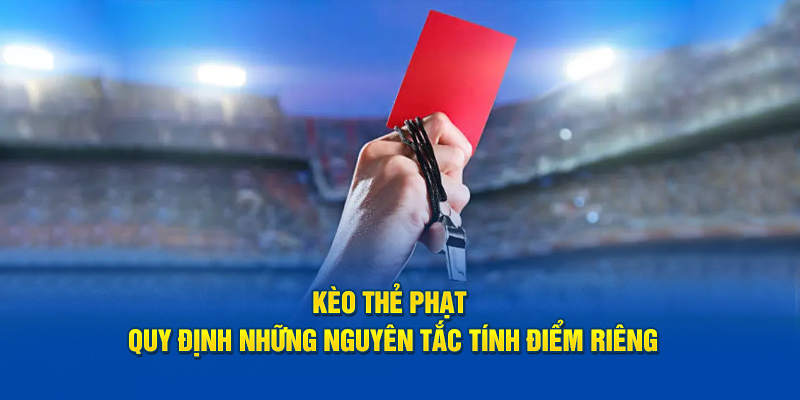 Kèo thẻ phạt quy định những nguyên tắc tính điểm riêng