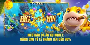 Mẹo Bắn Cá Ăn Xu KUBET: Nâng Cao Tỷ Lệ Thắng Lên Đến 90%