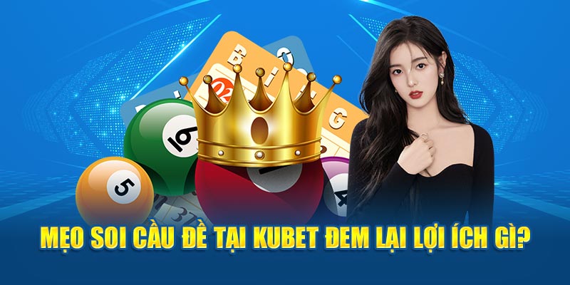 Mẹo soi cầu đề tại KUBET đem lại lợi ích gì? 