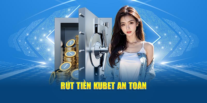 Rút tiền KUBET an toàn