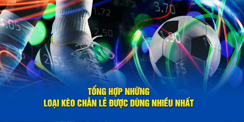 Tổng hợp những loại kèo chẵn lẻ được dùng nhiều nhất 